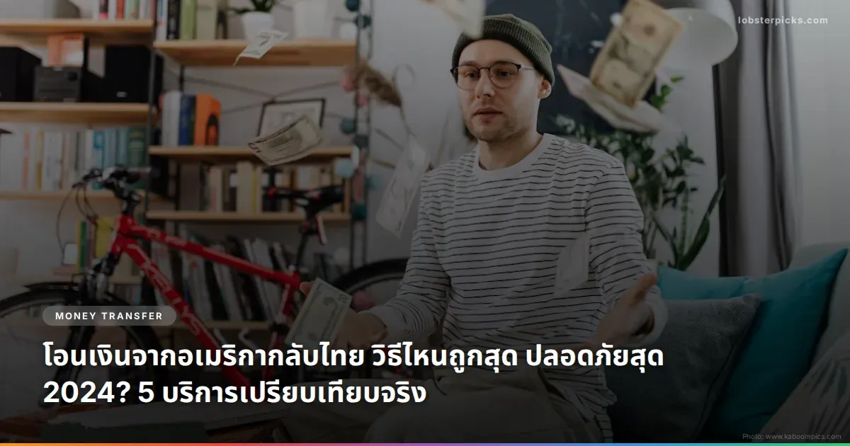 โอนเงินจากอเมริกากลับไทย วิธีไหนถูกสุด ปลอดภัยสุด 2024? 5 บริการเปรียบเทียบจริง