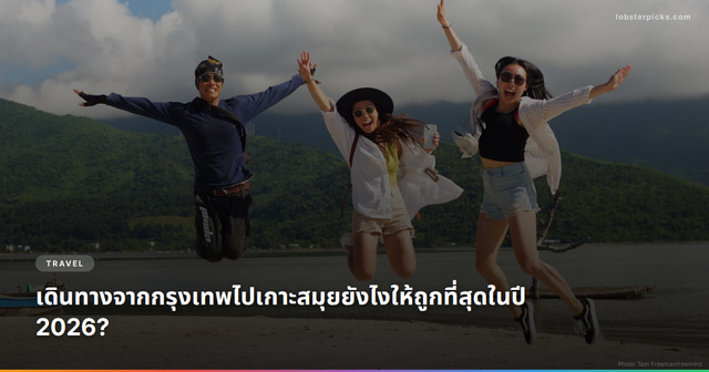 เดินทางจากกรุงเทพไปเกาะสมุยยังไงให้ถูกที่สุดในปี 2026?